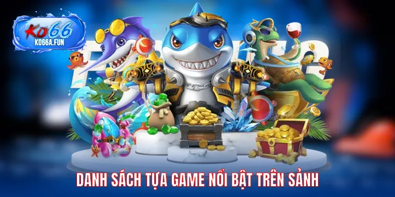 Danh sách tựa game nổi bật trên sảnh