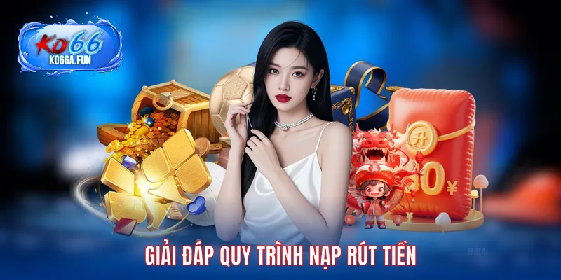 Giải đáp quy trình nạp và rút tiền