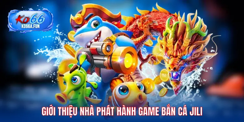 Giới thiệu nhà phát hành game bắn cá JILI
