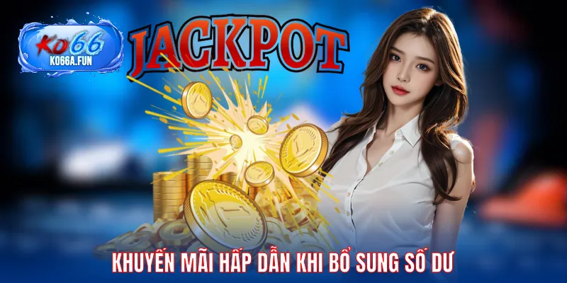 Khuyến mãi hấp dẫn khi bổ sung số dư