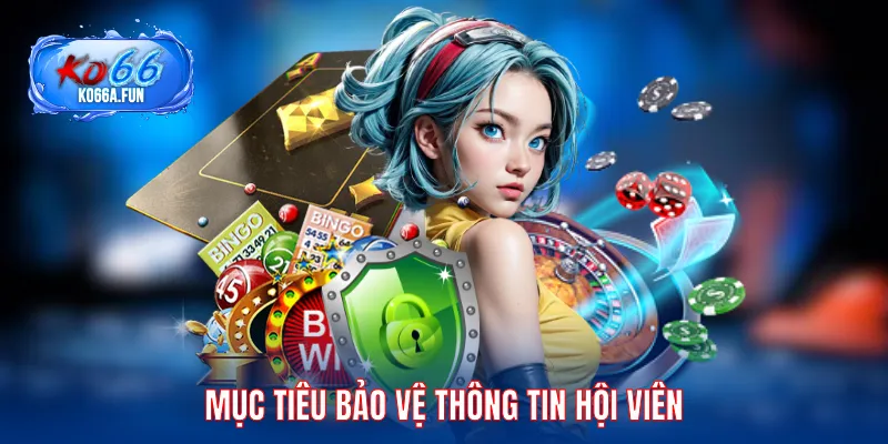 Mục tiêu bảo vệ 100% thông tin của hội viên
