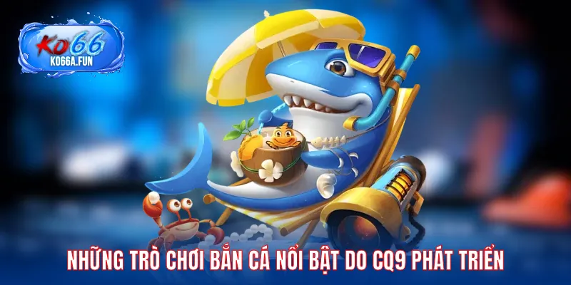 Những trò chơi bắn cá nổi bật do CQ9 phát triển