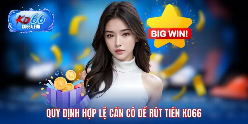 Quy định hợp lệ cần có để rút tiền KO66