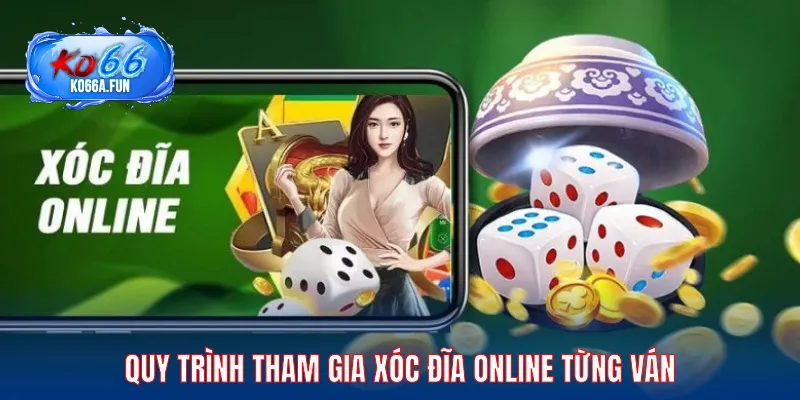 Quy trình tham gia xóc đĩa online từng ván