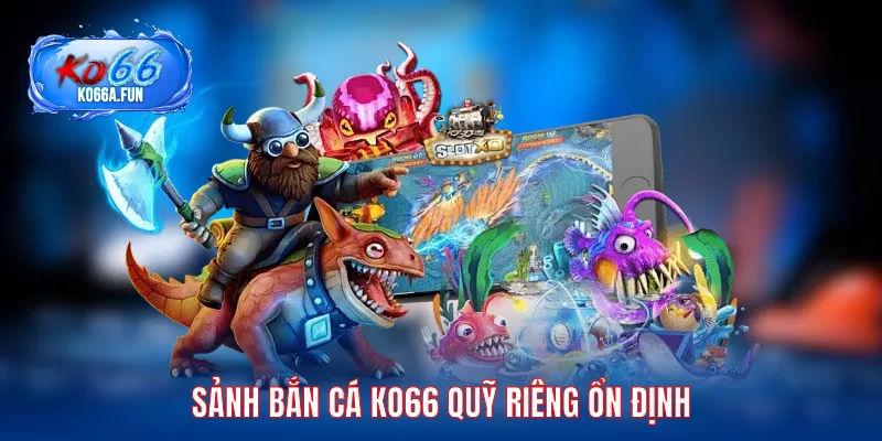 Sảnh Bắn cá KO66 quỹ riêng ổn định