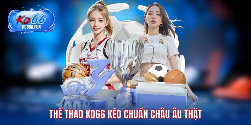 Thể thao KO66 kèo chuẩn châu Âu thật